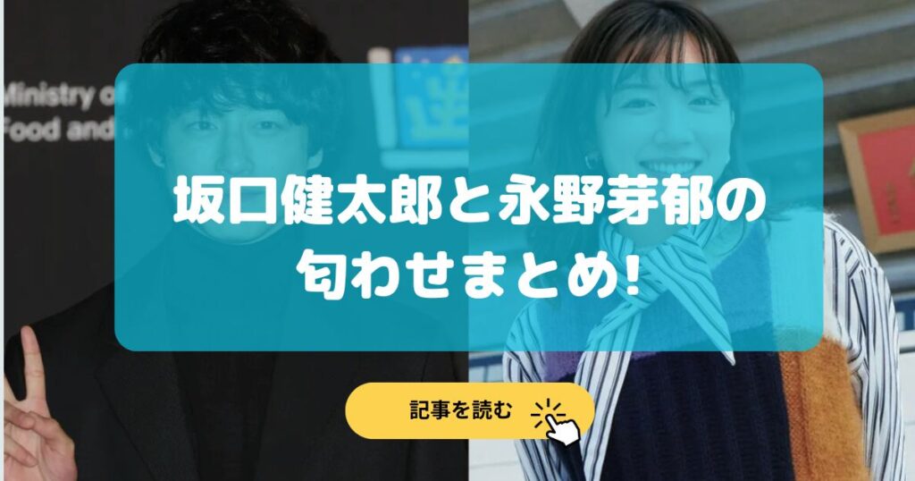 【画像】坂口健太郎と永野芽郁の匂わせ9選まとめ!毎朝電話?